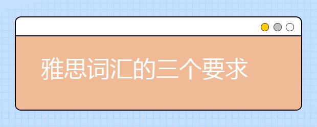 雅思词汇的三个要求