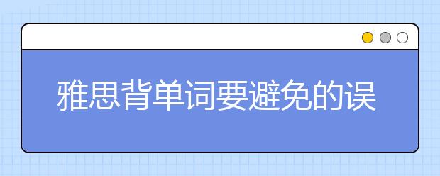 雅思背单词要避免的误区