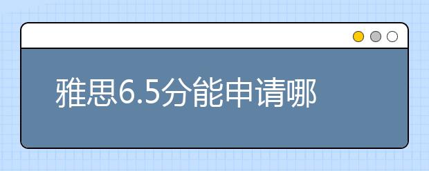 雅思6.5分能申请哪些澳大利亚全球顶尖院校？