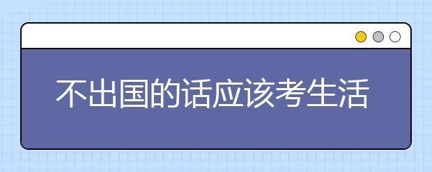 不出国的话应该考生活技能类雅思还是学术类的？