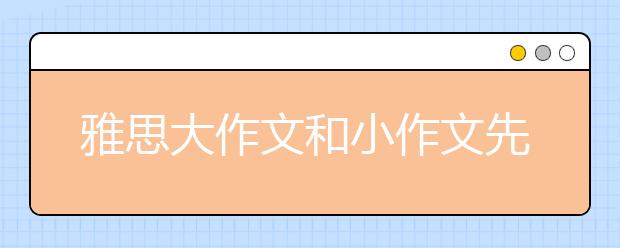 雅思大作文和小作文先写哪一个？