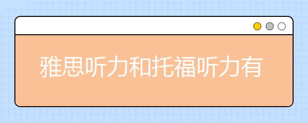 雅思听力和托福听力有什么不同？哪个更难？