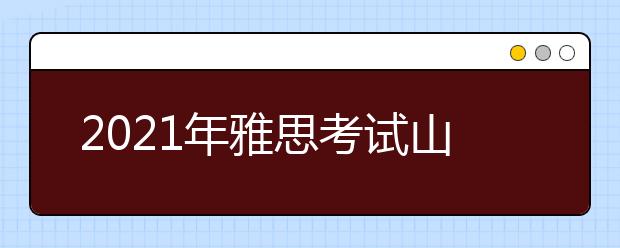 2021年雅思考试山东大学考点疫情防控安排的通知