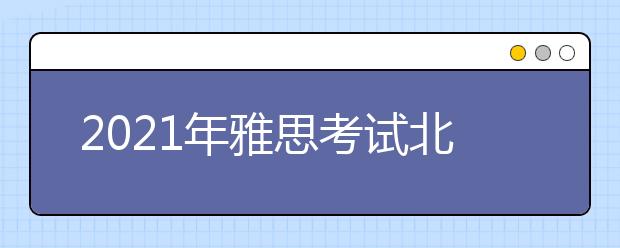 2021年雅思考试北京大学考点疫情防控安排的通知