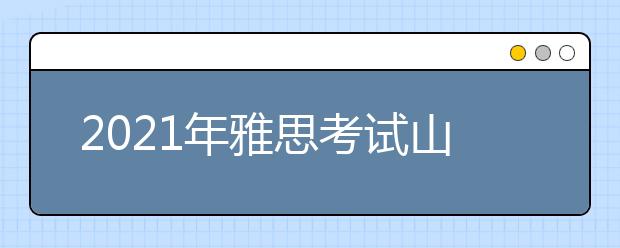 2021年雅思考试山西医科大学（中都校区）考点疫情防控安排的通知