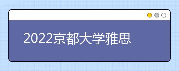 2022京都大学雅思成绩要求及学费情况