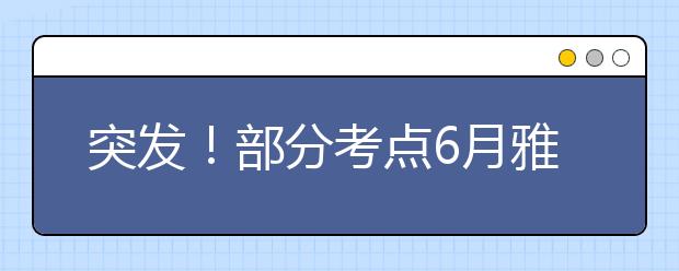 突发！部分考点6月雅思考试官宣取消