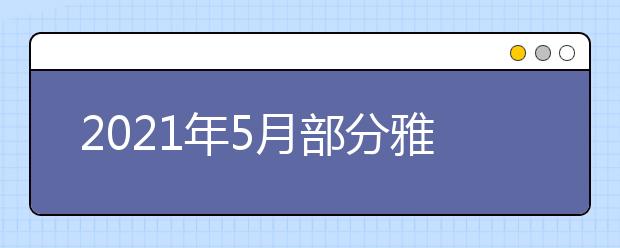 2021年5月部分雅思机考场次报名截止日期变更