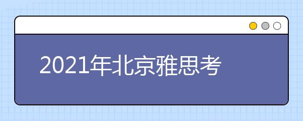 2021年北京雅思考点介绍：北京机考中心