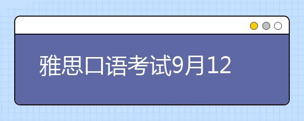 雅思口语考试9月12日场次安排通知