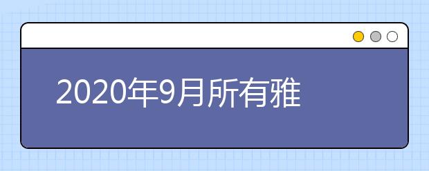2020年9月所有雅思考试安排