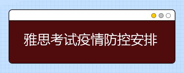 雅思考试疫情防控安排：内蒙古师范大学考点