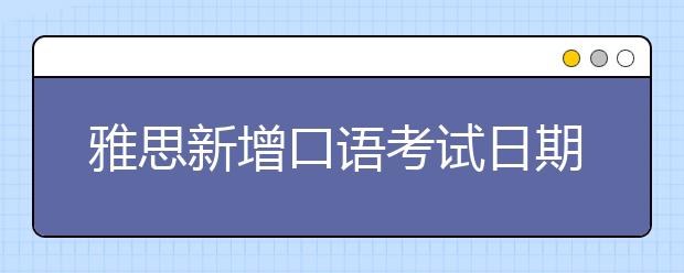 雅思新增口语考试日期在线预订服务的通知