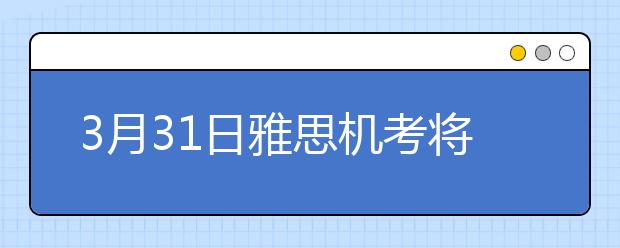 3月31日雅思机考将首现北京