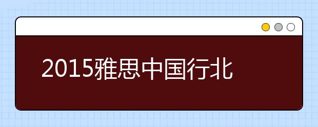 2021雅思中国行北京站火热爆棚