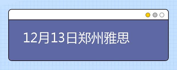 12月13日郑州雅思口语安排通知