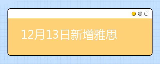 12月13日新增雅思考位通知