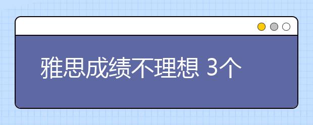 雅思成绩不理想 3个月内不建议再报考