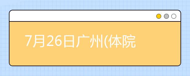 7月26日广州(体院分考场)考点雅思口语考试时间提前