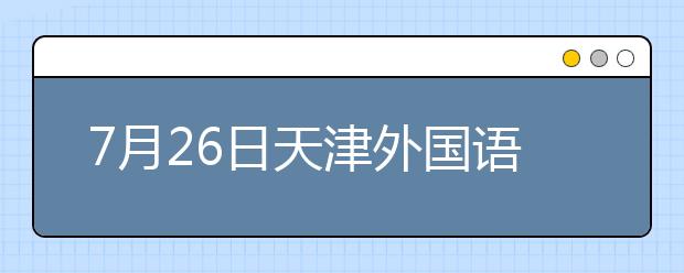 7月26日天津外国语大学雅思口语考试时间提前