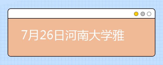 7月26日河南大学雅思口语考试时间提前