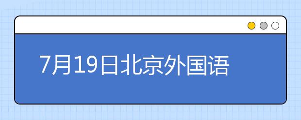 7月19日北京外国语大学考点雅思口语考试时间提前