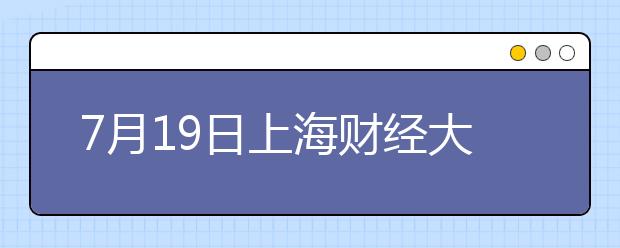7月19日上海财经大学雅思口语考试时间提前