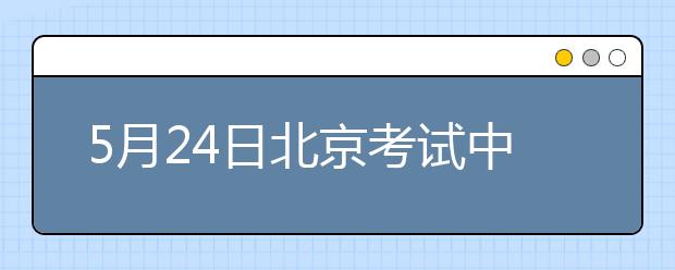 5月24日北京考试中心雅思口语考试时间提前