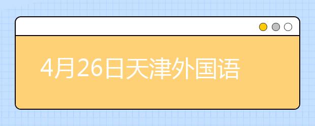 4月26日天津外国语大学雅思口语考试时间提前