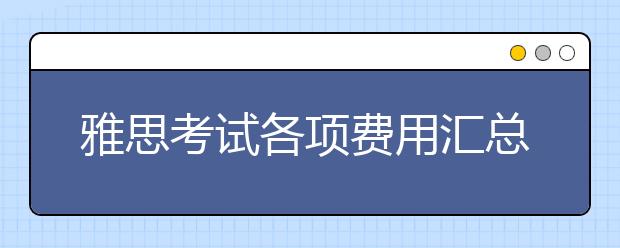 雅思考试各项费用汇总