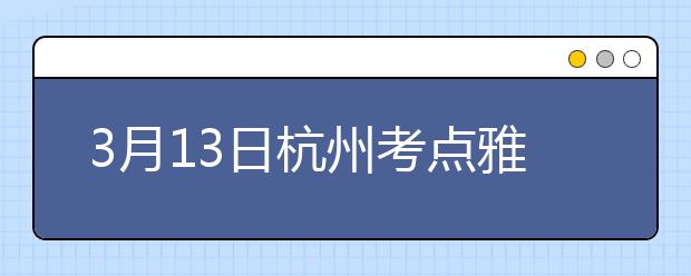 3月13日杭州考点雅思口语考试时间提前