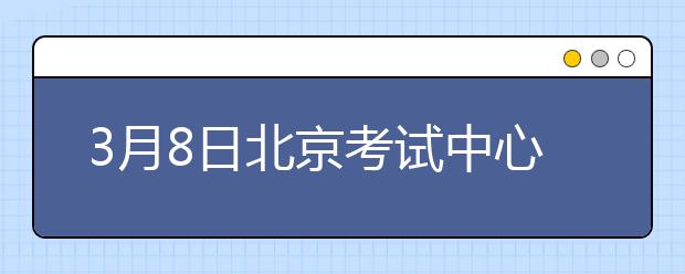 3月8日北京考试中心雅思口语考试时间推迟