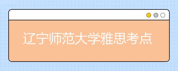 辽宁师范大学雅思考点校园外来车辆管理通知