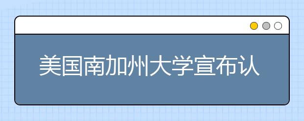 美国南加州大学宣布认可雅思成绩