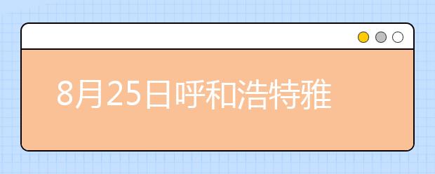 8月25日呼和浩特雅思口试延至8月27日进行