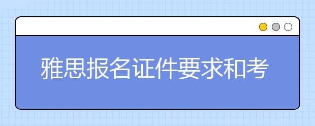 雅思报名证件要求和考试证件要求