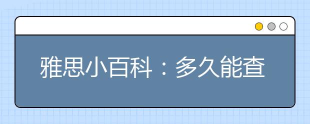 雅思小百科：多久能查询成绩单寄送详情?