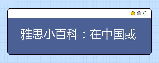 雅思小百科:在中国或其他国家参加雅思考试有何不同?