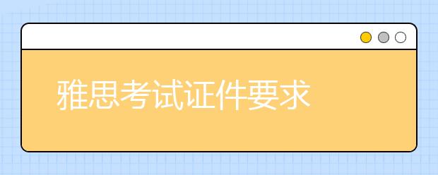 雅思考试证件要求