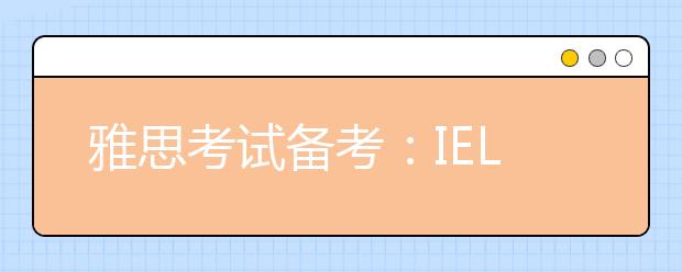 雅思考试备考：IELTS听说读写试题的特点