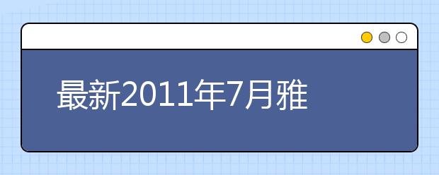 最新2021年7月雅思考试时间安排表