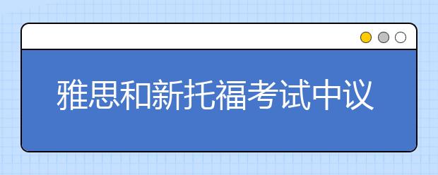 雅思和新托福考试中议论文的异同点分析