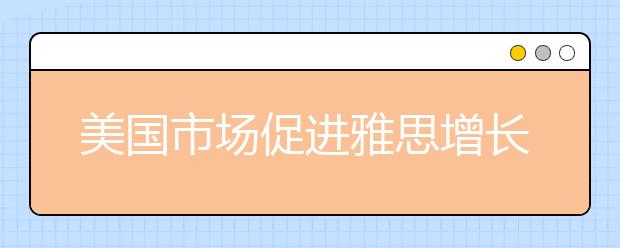 美国市场促进雅思增长 北京增设两个雅思考点