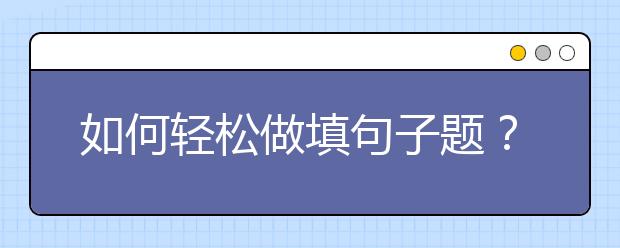 如何轻松做填句子题?