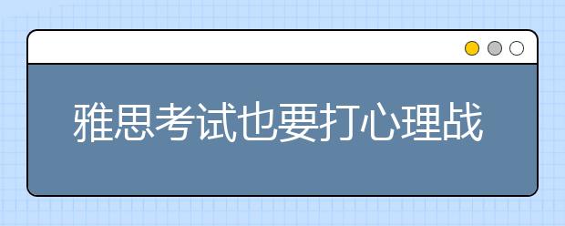 雅思考试也要打心理战