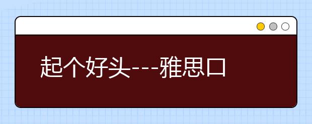 起个好头---雅思口语