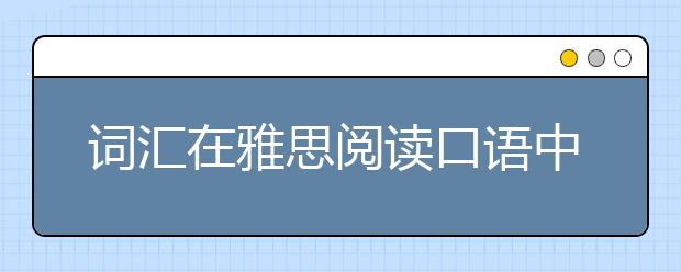 词汇在雅思阅读口语中的作用