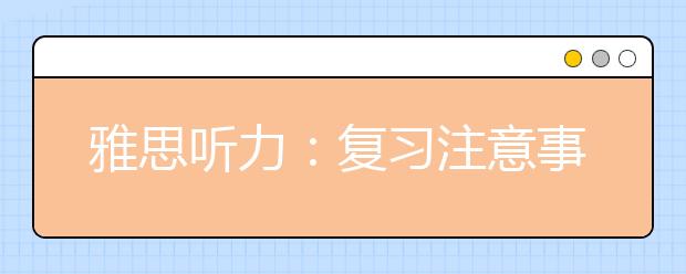 雅思听力：复习注意事项