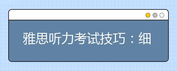 雅思听力考试技巧：细心、信号词、心态
