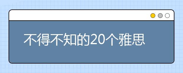 不得不知的20个雅思听力考试小技巧